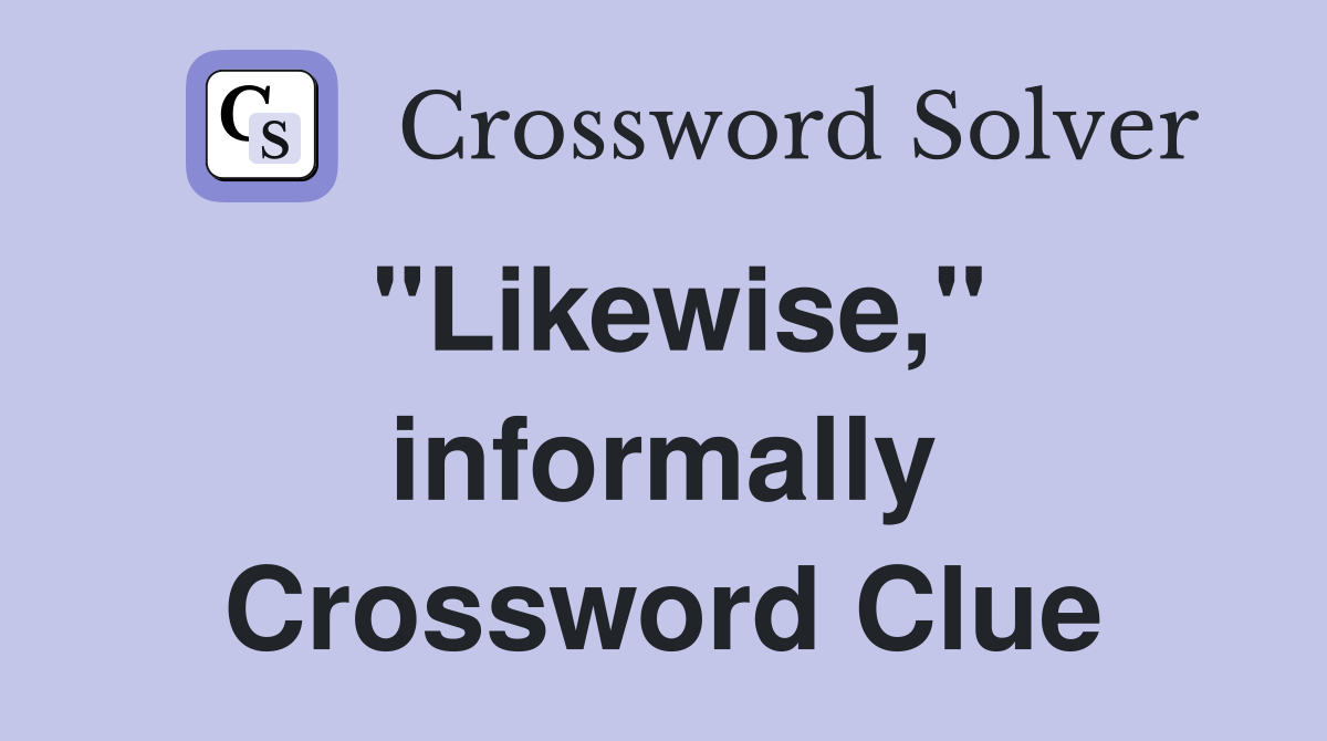 "Likewise," informally Crossword Clue Answers Crossword Solver